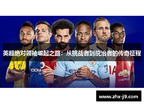 英超绝对领袖崛起之路：从挑战者到统治者的传奇征程