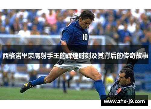 西格诺里荣膺射手王的辉煌时刻及其背后的传奇故事