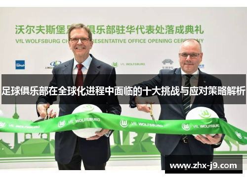 足球俱乐部在全球化进程中面临的十大挑战与应对策略解析