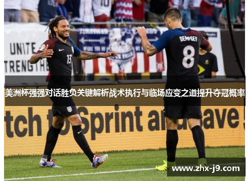 美洲杯强强对话胜负关键解析战术执行与临场应变之道提升夺冠概率 美洲杯强强对话胜负关键解析战术执行与临场应变之道提升夺冠概率