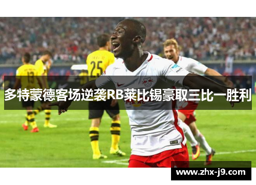 多特蒙德客场逆袭RB莱比锡豪取三比一胜利